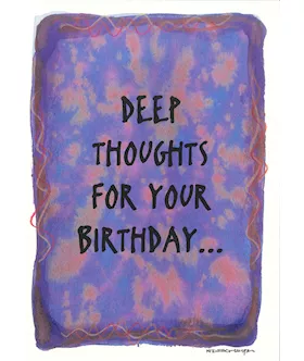 Deep Thoughts For Your Birthday